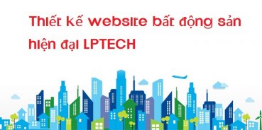 Dịch vụ thiết kế Web bất động sản - LP TECH - Công ty TNHH Thương Mại Điện Tử Công Nghệ LP